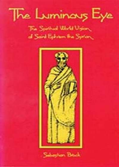 The Luminous Eye: The Spiritual World Vision of Saint Ephrem the Syrian, Paperback/Sebastian P. Brock