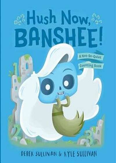 Hush Now, Banshee!: A Not-So-Quiet Counting Book/Kyle Sullivan