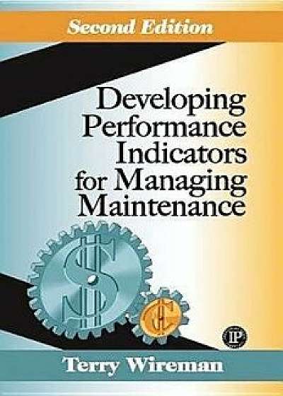Developing Performance Indicators for Managing Maintenance, Hardcover/Terry Wireman