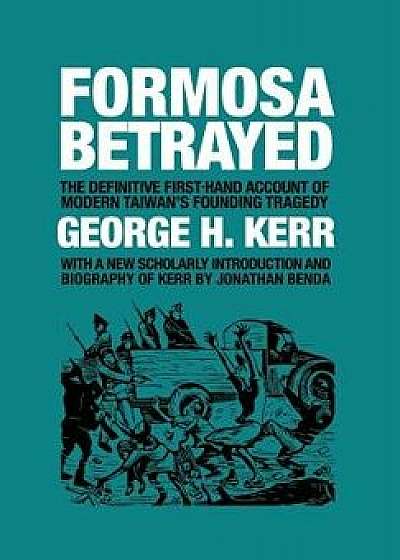 Formosa Betrayed, Hardcover/George H. Kerr