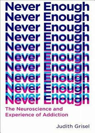 Never Enough: The Neuroscience and Experience of Addiction, Hardcover/Judith Grisel