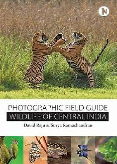 Wildlife of Central India: Photographic Field Guide, Paperback/Surya Ramachandran