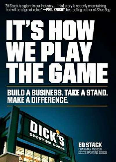 It's How We Play the Game: Build a Business. Take a Stand. Make a Difference., Hardcover/Ed Stack