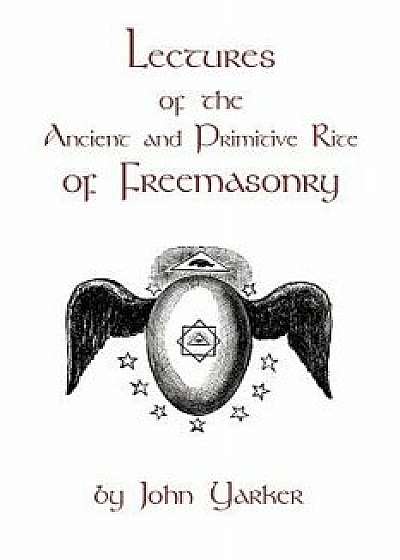 Lectures of the Ancient and Primitive Rite of Freemasonry, Paperback/John Yarker
