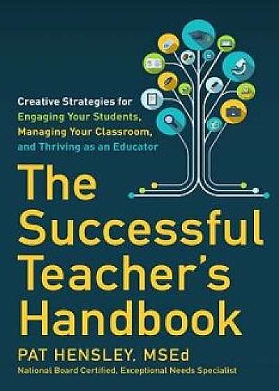 The Successful Teacher's Handbook: Creative Strategies for Engaging Your Students, Managing Your Classroom, and Thriving as an Educator, Paperback/Pat Hensley