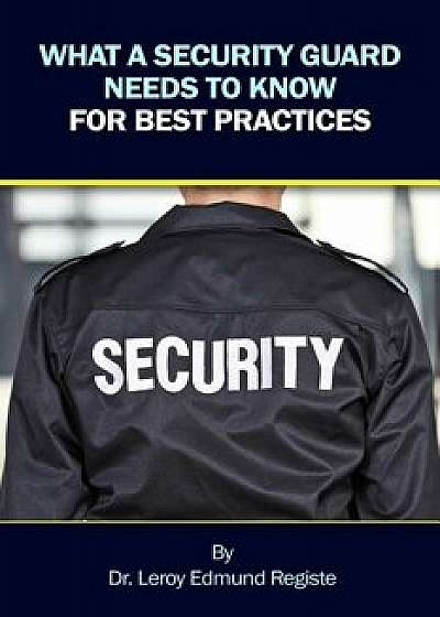 What a Security Guard Needs to Know for Best Practices, Paperback/Leroy Edmund Registe