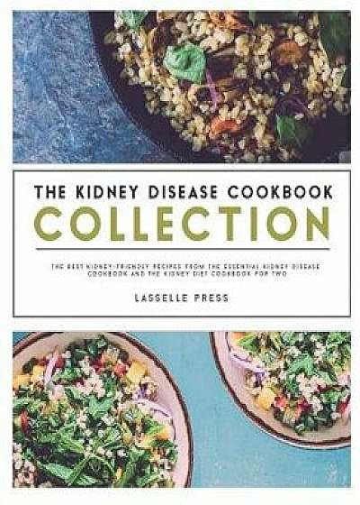 Kidney Disease Cookbook Collection: The Best Kidney-Friendly Recipes from the Essential Kidney Disease Cookbook & the Kidney Diet Cookbook for Two, Paperback/Lasselle Press