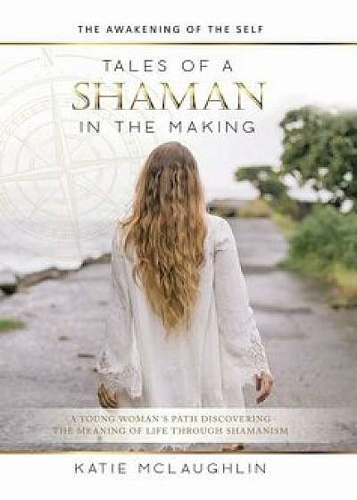 Tales of a Shaman in the Making: The Awakening of the Self/Katie McLaughlin