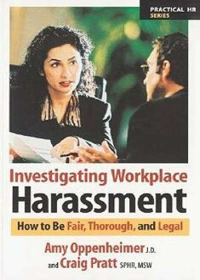 Investigating Workplace Harassment: How to Be Fair, Thorough, and Legal, Paperback/Amy Jd Oppenheimer