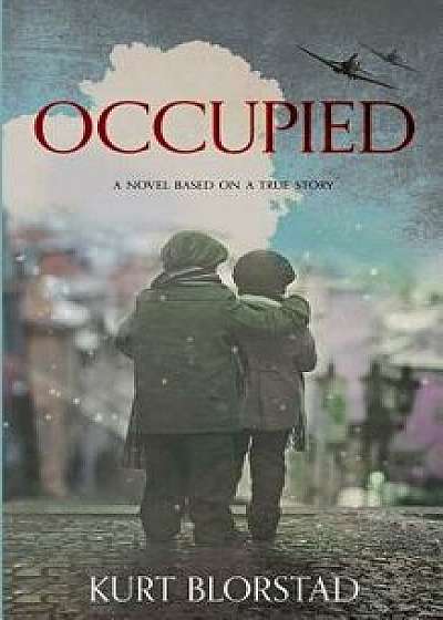 Occupied: A Novel Based on a True Story, Paperback/Kurt Blorstad