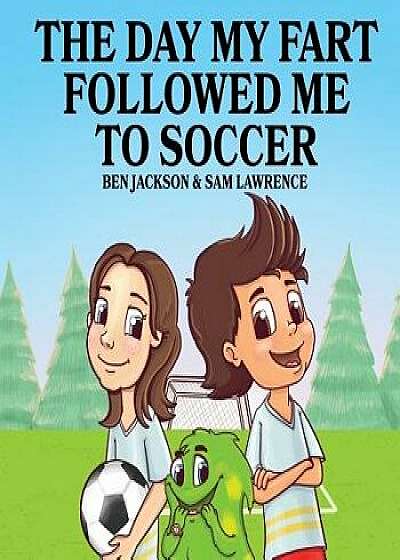 The Day My Fart Followed Me to Soccer, Paperback/Ben Jackson