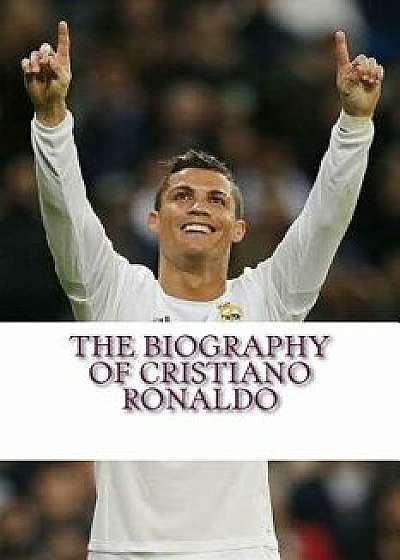 The Biography of Cristiano Ronaldo, Paperback/Rick Sanchez