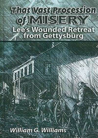 That Vast Procession of Misery: Lee's Wounded Retreat from Gettysburg, Paperback/William G. Williams
