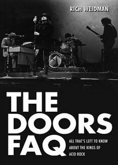 The Doors FAQ: All That's Left to Know about the Kings of Acid Rock, Paperback/Rich Weidman