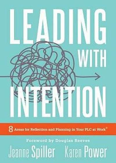 Leading with Intention: Eight Areas for Reflection and Planning in Your Plc at Work(r) (40+ Educational Leadership Practices You Can Use in Yo, Paperback/Jeanne Spiller
