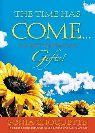 Time Has Come... to Accept Your Intuitive Gifts!, Paperback/Sonia Choquette