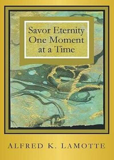 Savor Eternity, Paperback/Alfred K. Lamotte