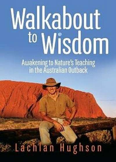 Walkabout to Wisdom, Paperback/Lachlan Hughson