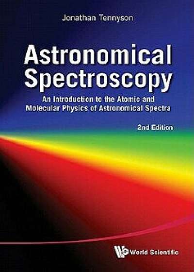 Astronomical Spectroscopy: An Introduction to the Atomic and Molecular Physics of Astronomical Spectra (2nd Edition), Paperback/Jonathan Tennyson