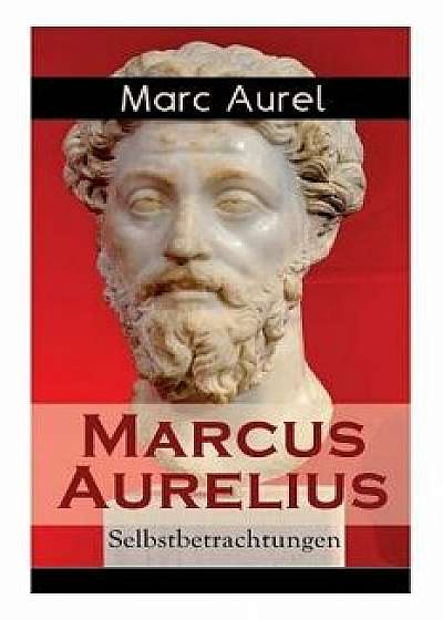 Marcus Aurelius: Selbstbetrachtungen: Selbsterkenntnisse des römischen Kaisers Marcus Aurelius, Paperback/Marc Aurel