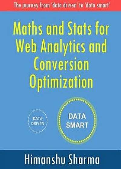 Maths and Stats for Web Analytics and Conversion Optimization/Himanshu Sharma