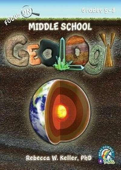 Focus on Middle School Geology Student Textbook (Softcover), Paperback/Phd Rebecca W. Keller