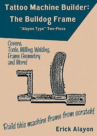 Tattoo Machine Builder: The Bulldog Frame, Paperback/Erick Alayon