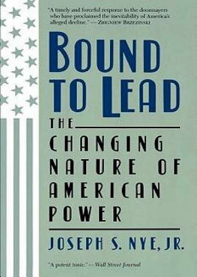Bound to Lead: The Changing Nature of American Power, Paperback/Joseph S. Jr. Nye
