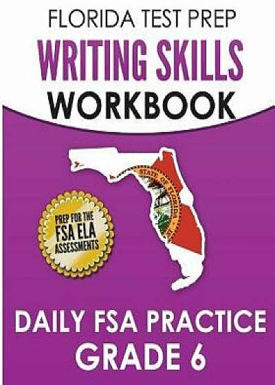 Florida Test Prep Writing Skills Workbook Daily FSA Practice Grade 6: Preparation for the Florida Standards Assessments (Fsa), Paperback/F. Hawas