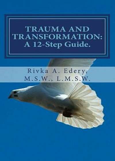Trauma and Transformation: A 12-Step Guide., Paperback/Rivka a. Edery Lmsw