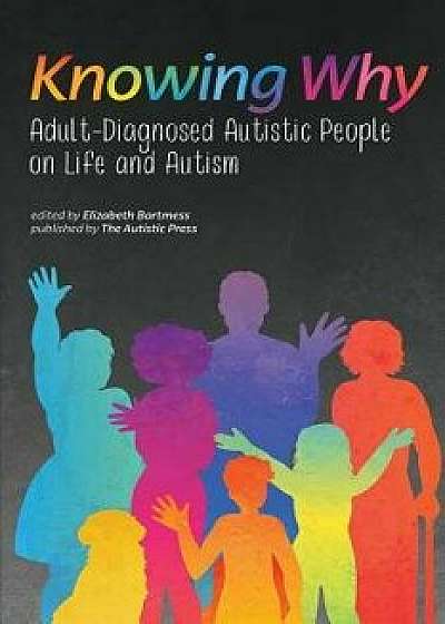 Knowing Why: Adult-Diagnosed Autistic People on Life and Autism, Paperback/Elizabeth Bartmess