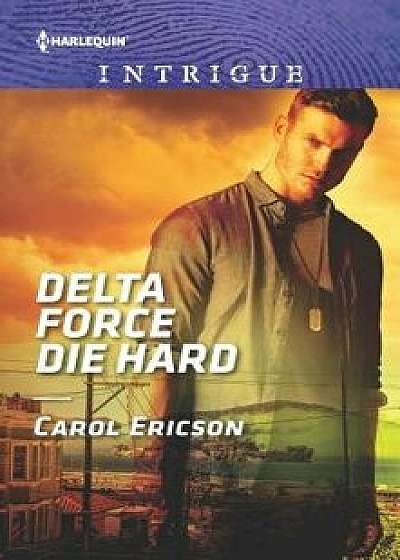 Delta Force Die Hard/Carol Ericson