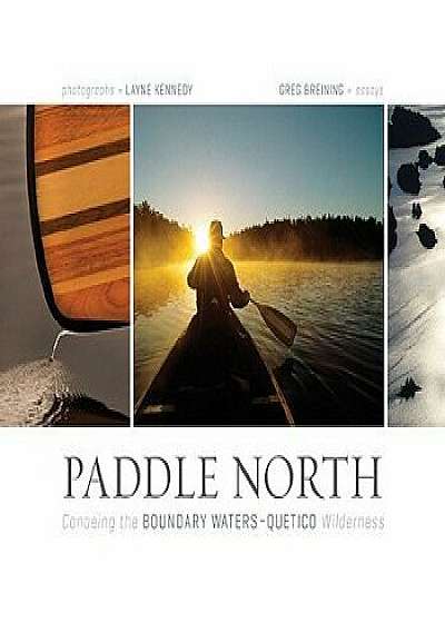 Paddle North: Canoeing the Boundary Waters-Quetico Wilderness, Hardcover/Layne Kennedy