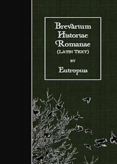 Coperta cărții Brevarium Historiae Romanae: Latin Text, Paperback/Eutropius de Eutropius