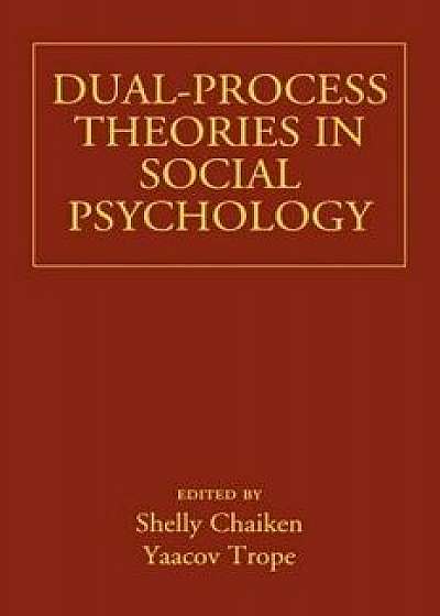 Dual-Process Theories in Social Psychology, Hardcover/Shelly Chaiken