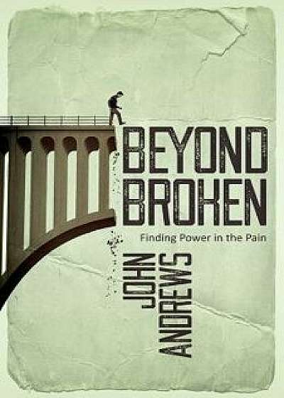 Beyond Broken: Finding Power in the Pain, Paperback/Dr John Andrews