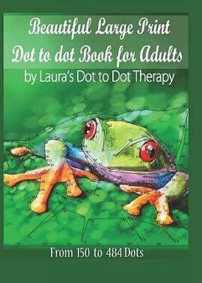 Beautiful Large Print Dot to Dot For Adults: From 150 to 484 Dots, Paperback/Laura's Dot to Dot Therapy