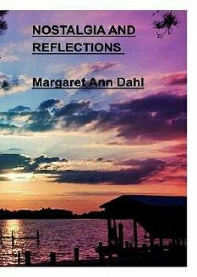 Nostalgia and Reflections/Margaret Ann Dahl