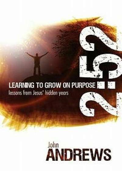 2: 52 Learning to Grow on Purpose: Lessons from Jesus' Hidden Years, Paperback/Dr John Andrews