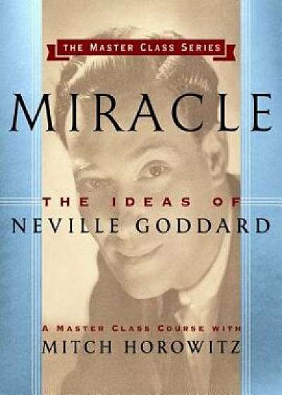 Miracle (Master Class Series): The Ideas of Neville Goddard, Paperback/Mitch Horowitz