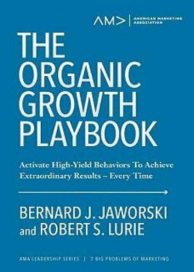 The Organic Growth Playbook: Activate High-Yield Behaviors to Achieve Extraordinary Results- Every Time, Paperback/Bernard J. Jaworski