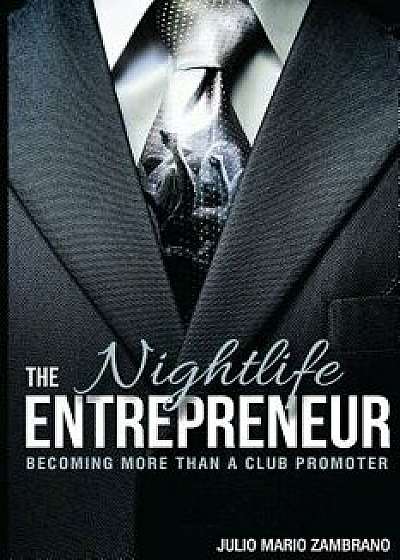 The Nightlife Entrepreneur: Becoming More Than a Club Promoter, Paperback/Julio Mario Zambrano