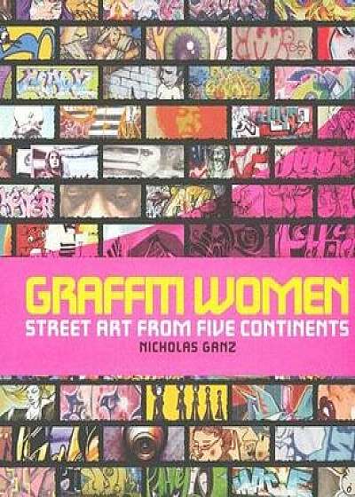 Graffiti Women: Street Art from Five Continents, Hardcover/Nicholas Ganz