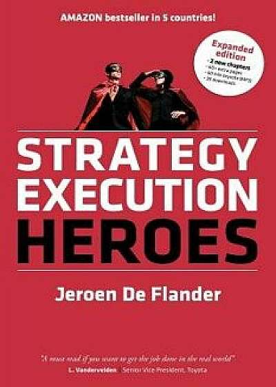 Strategy Execution Heroes - Expanded Edition Business Strategy Implementation and Strategic Management Demystified: A Practical Performance Management, Paperback/Jeroen De Flander