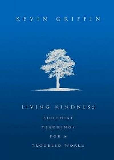 Living Kindness: Buddhist Teachings for a Troubled World, Paperback/Kevin Griffin