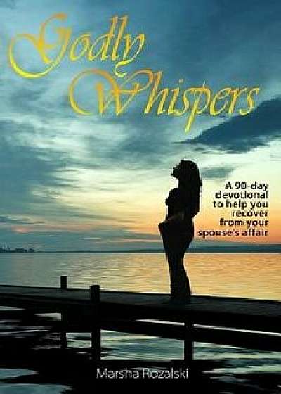Godly Whispers: A 90-Day Devotional to Help You Recover from Your Spouses Affair, Paperback/Marsha Rozalski