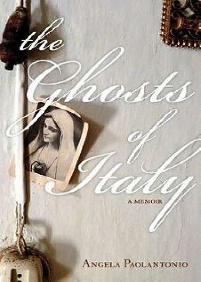 The Ghosts of Italy, Paperback/Angela Paolantonio