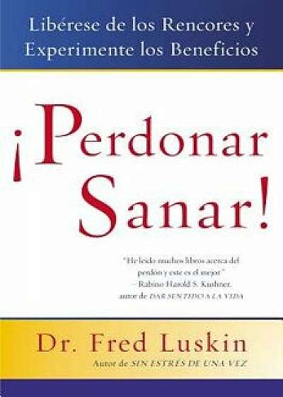 Perdonar Es Sanar!: Liberese de Los Rencores Y Experimente Los Beneficios, Paperback/Frederic Luskin