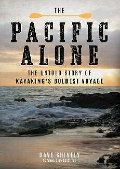 The Pacific Alone: The Untold Story of Kayaking's Boldest Voyage, Hardcover/Dave Shively