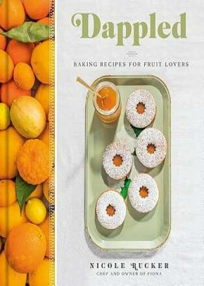 Dappled: Baking Recipes for Fruit Lovers, Hardcover/Nicole Rucker